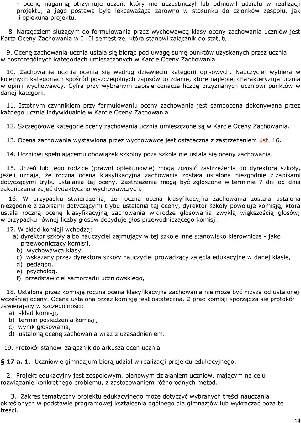 Ocenę zachowania ucznia ustala się biorąc pod uwagę sumę punktów uzyskanych przez ucznia w poszczególnych kategoriach umieszczonych w Karcie Oceny Zachowania. 10.