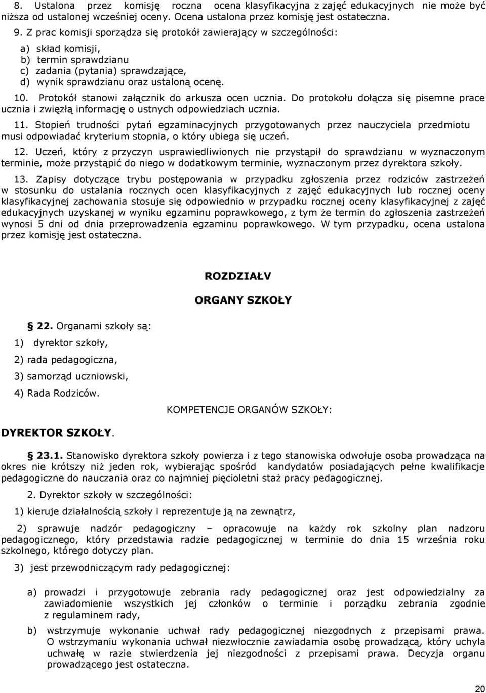 Protokół stanowi załącznik do arkusza ocen ucznia. Do protokołu dołącza się pisemne prace ucznia i zwięzłą informację o ustnych odpowiedziach ucznia. 11.