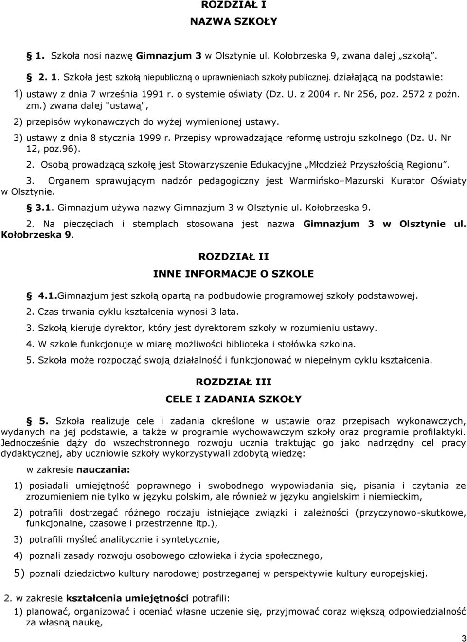 ) zwana dalej "ustawą", 2) przepisów wykonawczych do wyżej wymienionej ustawy. 3) ustawy z dnia 8 stycznia 1999 r. Przepisy wprowadzające reformę ustroju szkolnego (Dz. U. Nr 12, poz.96). 2. Osobą prowadzącą szkołę jest Stowarzyszenie Edukacyjne Młodzież Przyszłością Regionu.