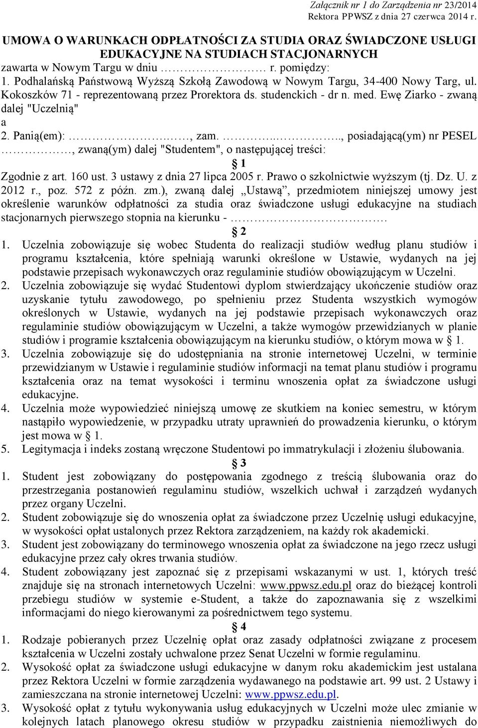 Podhalańską Państwową Wyższą Szkołą Zawodową w Nowym Targu, 34-400 Nowy Targ, ul. Kokoszków 71 - reprezentowaną przez Prorektora ds. studenckich - dr n. med. Ewę Ziarko - zwaną dalej "Uczelnią" a 2.