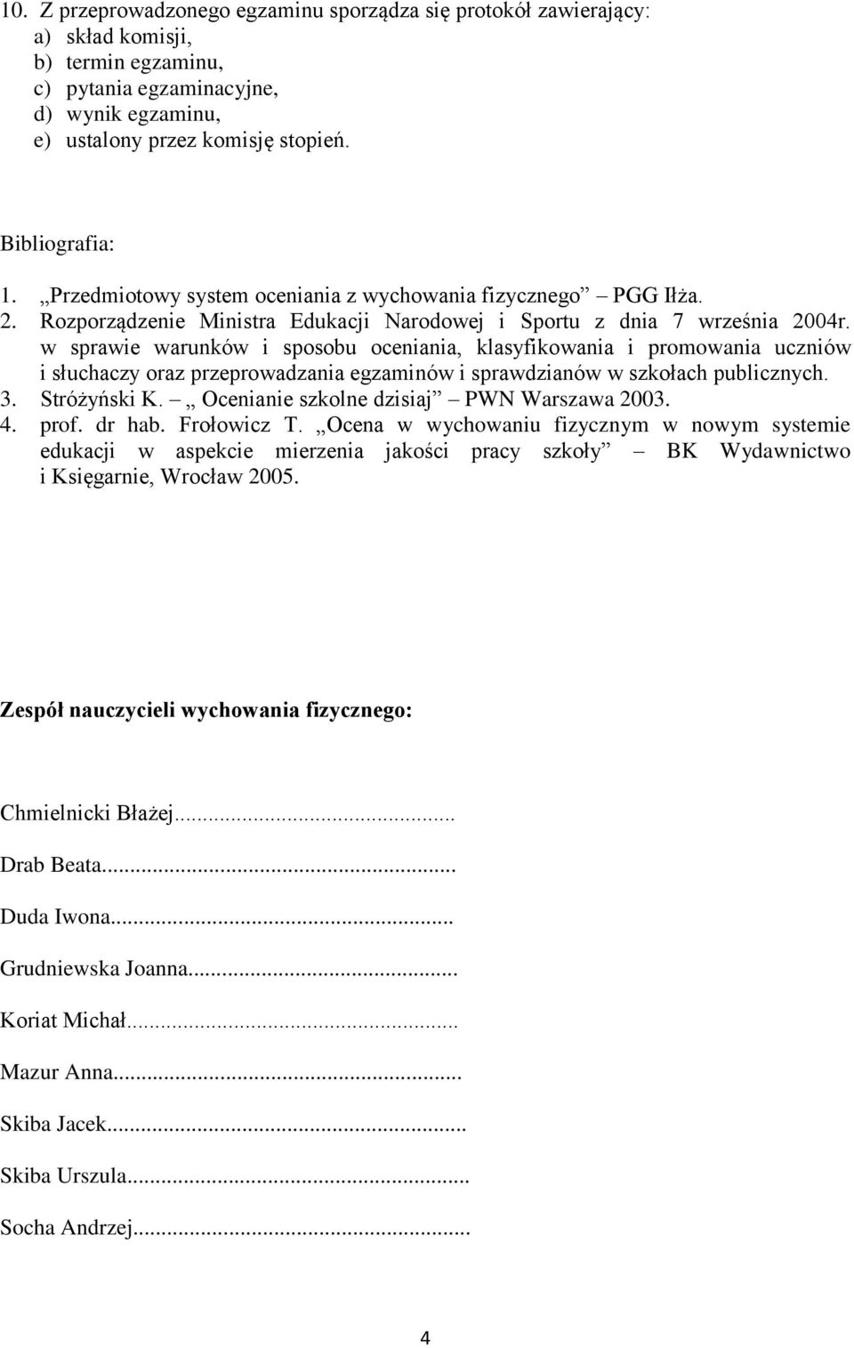 w sprawie warunków i sposobu oceniania, klasyfikowania i promowania uczniów i słuchaczy oraz przeprowadzania egzaminów i sprawdzianów w szkołach publicznych. 3. Stróżyński K.