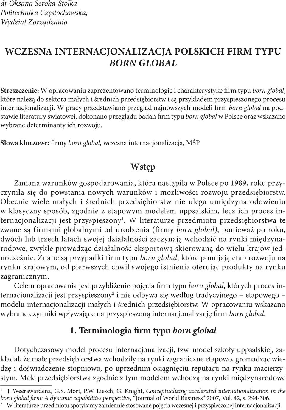 W pracy przedstawiano przegląd najnowszych modeli firm born global na podstawie literatury światowej, dokonano przeglądu badań firm typu born global w Polsce oraz wskazano wybrane determinanty ich