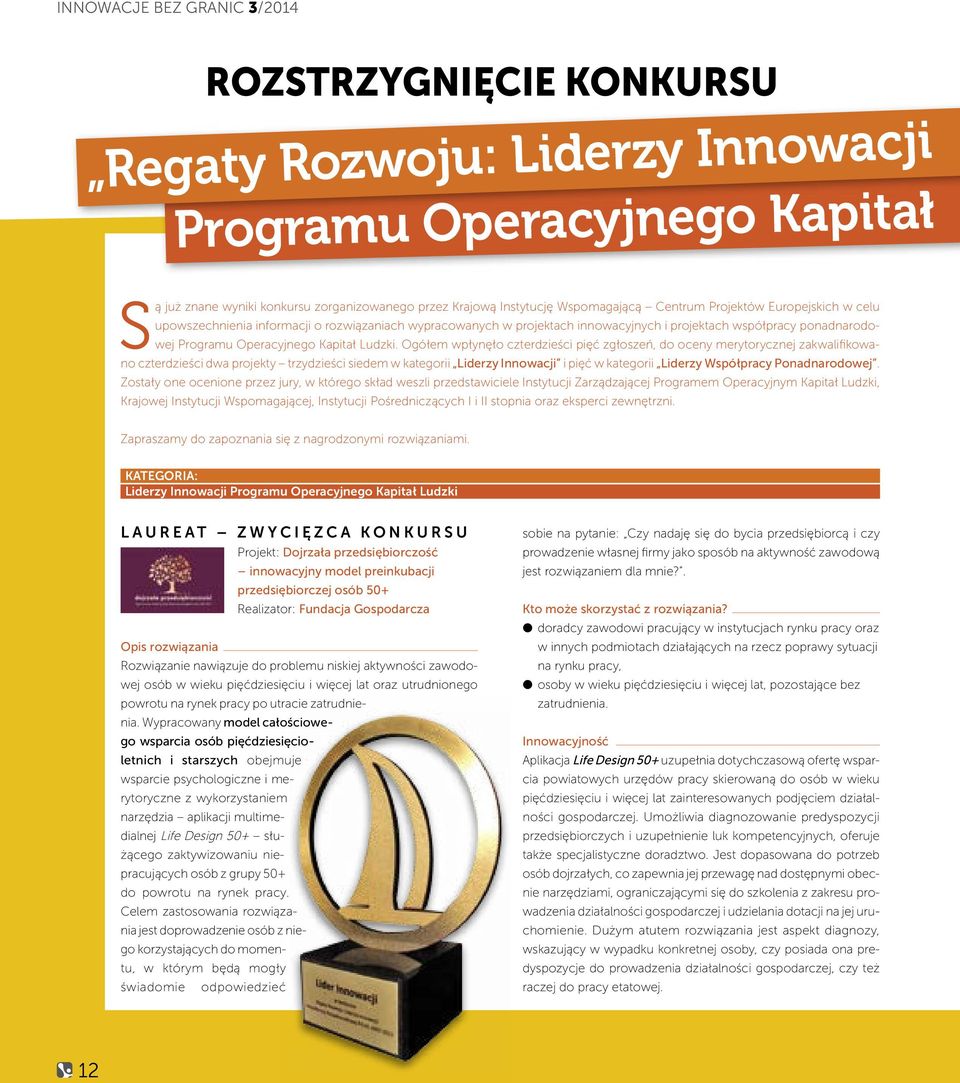 Ogółem wpłynęło czterdzieści pięć zgłoszeń, do oceny merytorycznej zakwalifikowano czterdzieści dwa projekty trzydzieści siedem w kategorii Liderzy Innowacji i pięć w kategorii Liderzy Współpracy