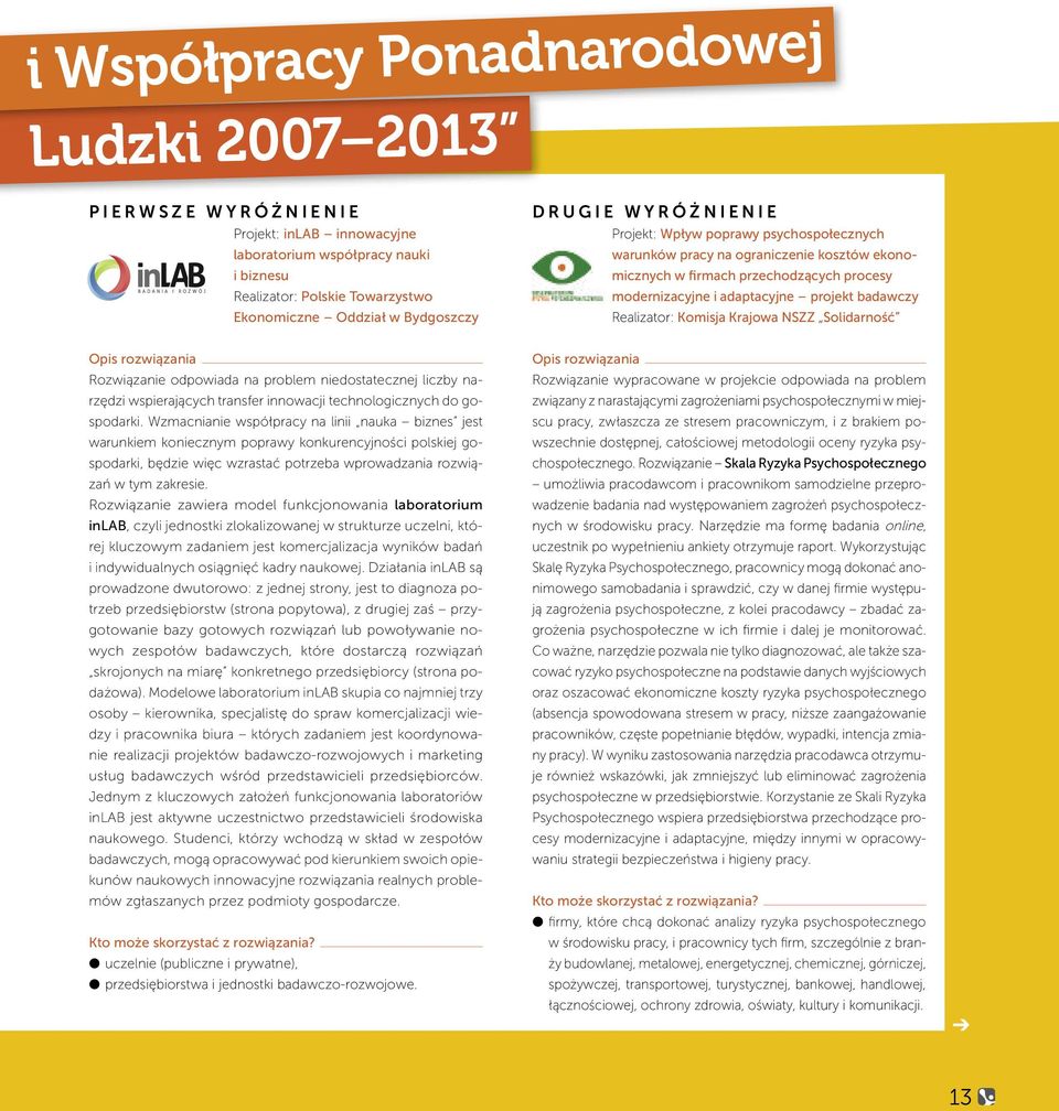 Realizator: Komisja Krajowa NSZZ Solidarność Opis rozwiązania Rozwiązanie odpowiada na problem niedostatecznej liczby narzędzi wspierających transfer innowacji technologicznych do gospodarki.