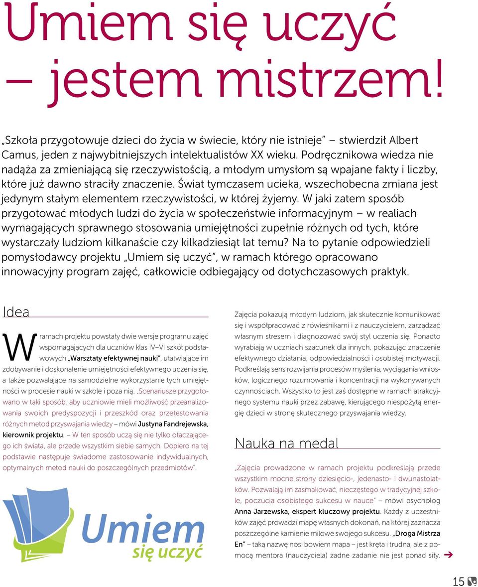 Świat tymczasem ucieka, wszechobecna zmiana jest jedynym stałym elementem rzeczywistości, w której żyjemy.