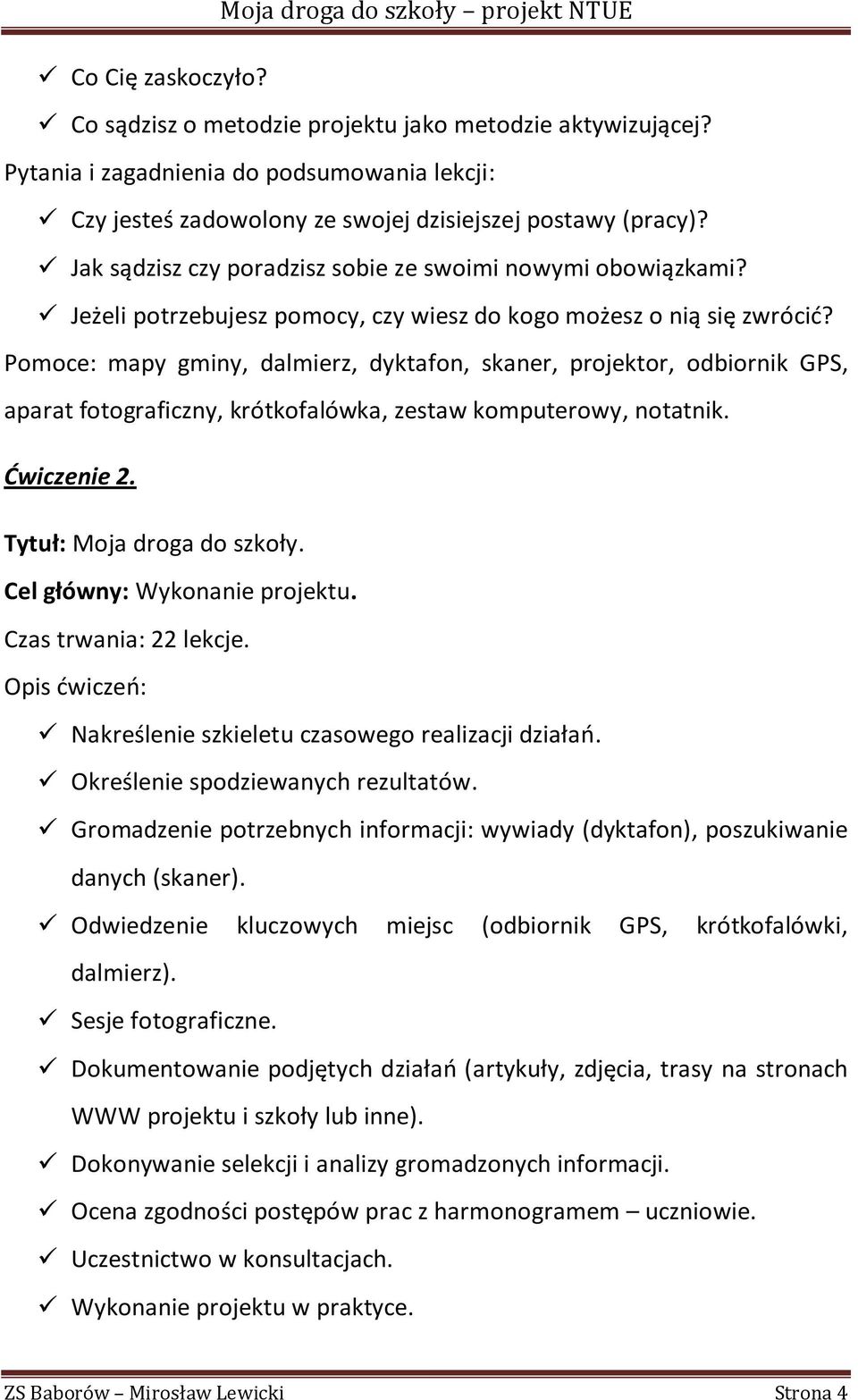 Pomoce: mapy gminy, dalmierz, dyktafon, skaner, projektor, odbiornik GPS, aparat fotograficzny, krótkofalówka, zestaw komputerowy, notatnik. Ćwiczenie 2. Tytuł: Moja droga do szkoły.