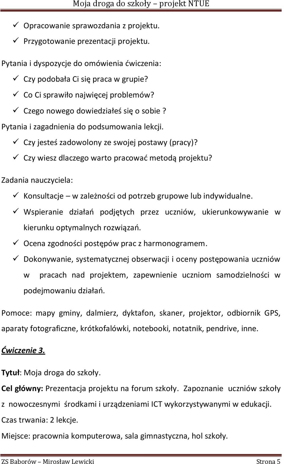 Zadania nauczyciela: Konsultacje w zależności od potrzeb grupowe lub indywidualne. Wspieranie działao podjętych przez uczniów, ukierunkowywanie w kierunku optymalnych rozwiązao.