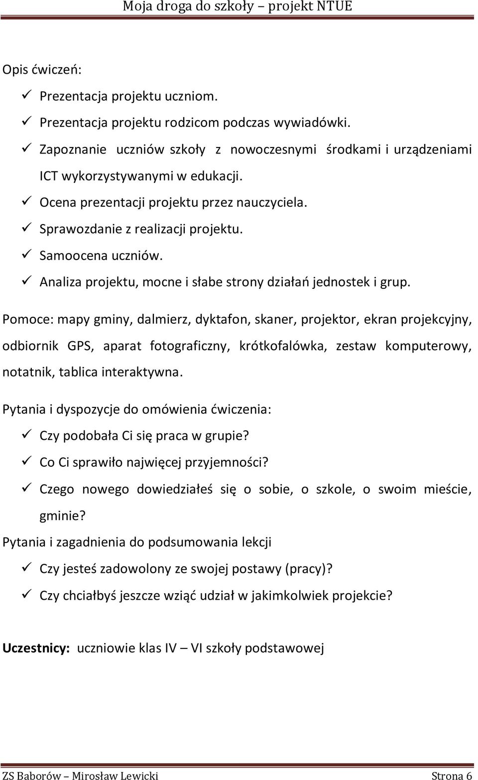 Pomoce: mapy gminy, dalmierz, dyktafon, skaner, projektor, ekran projekcyjny, odbiornik GPS, aparat fotograficzny, krótkofalówka, zestaw komputerowy, notatnik, tablica interaktywna.