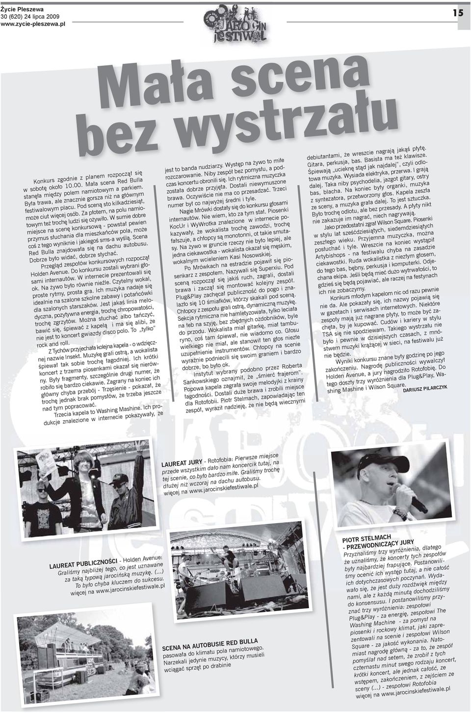 W sumie dobre miejsce na scen konkursow - powsta pewien przymus s uchania dla mieszka ców pola, mo e co z tego wyniknie i jakiego sms-a wy l. Scena Red Bulla znajdowa a si na dachu autobusu.