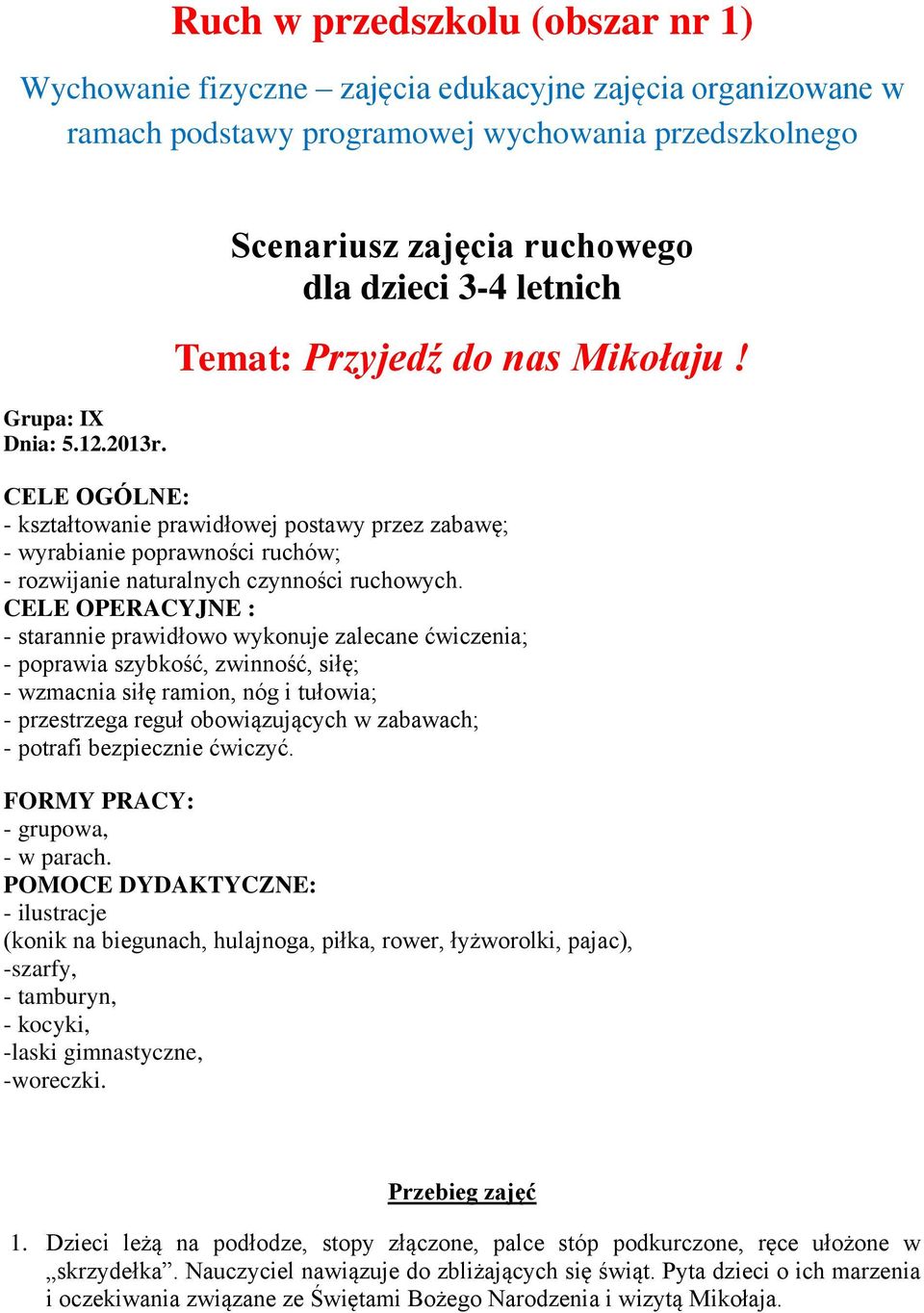 CELE OGÓLNE: - kształtowanie prawidłowej postawy przez zabawę; - wyrabianie poprawności ruchów; - rozwijanie naturalnych czynności ruchowych.