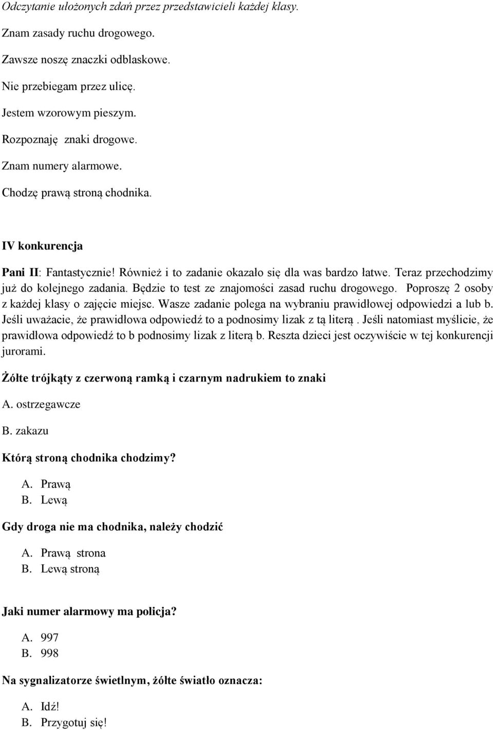 Teraz przechodzimy już do kolejnego zadania. Będzie to test ze znajomości zasad ruchu drogowego. Poproszę 2 osoby z każdej klasy o zajęcie miejsc.