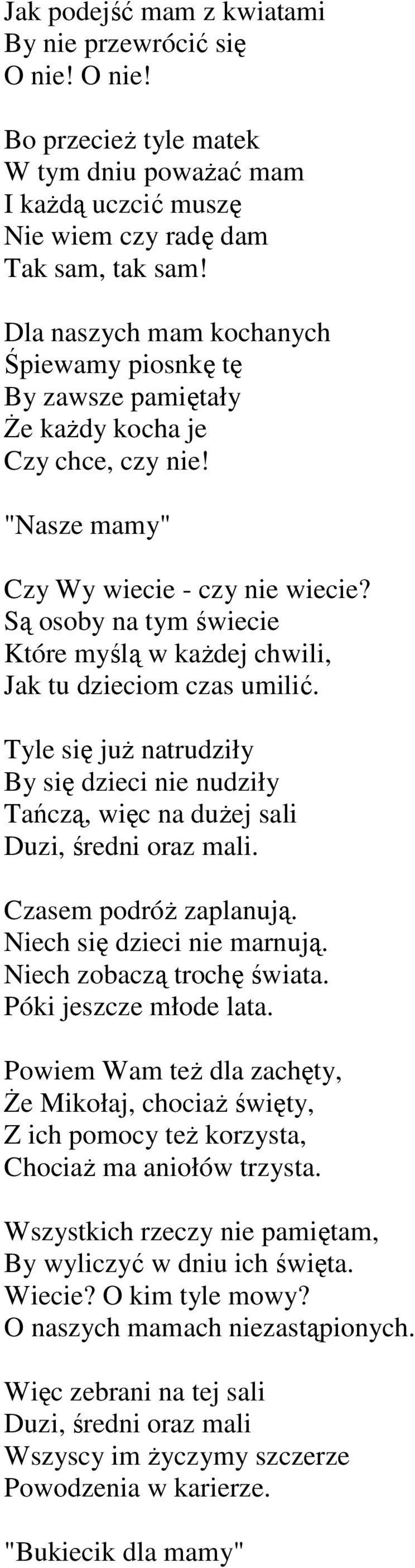 Są osoby na tym świecie Które myślą w kaŝdej chwili, Jak tu dzieciom czas umilić. Tyle się juŝ natrudziły By się dzieci nie nudziły Tańczą, więc na duŝej sali Duzi, średni oraz mali.