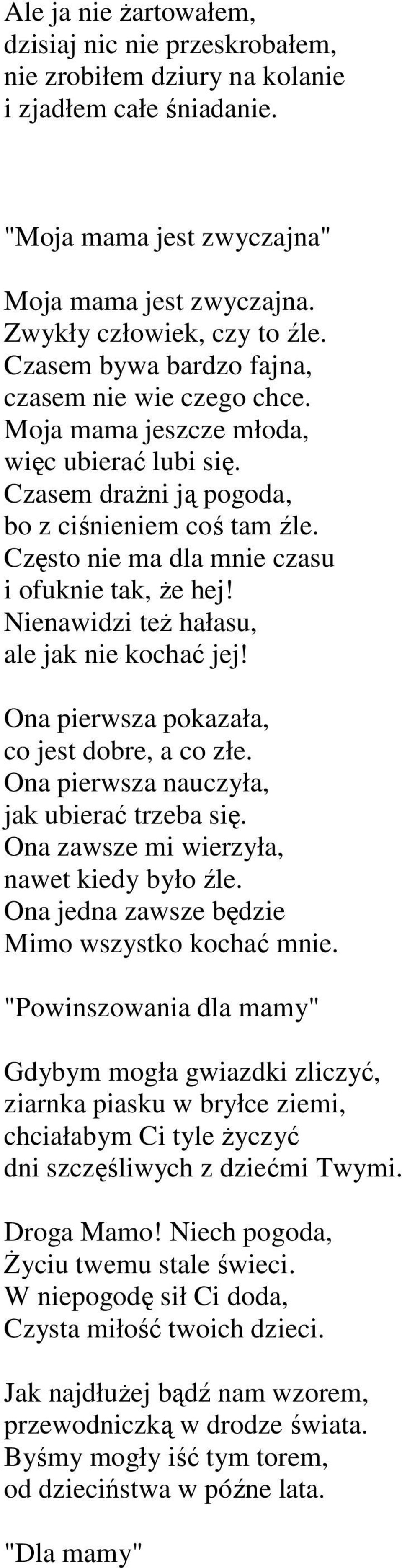 Często nie ma dla mnie czasu i ofuknie tak, Ŝe hej! Nienawidzi teŝ hałasu, ale jak nie kochać jej! Ona pierwsza pokazała, co jest dobre, a co złe. Ona pierwsza nauczyła, jak ubierać trzeba się.