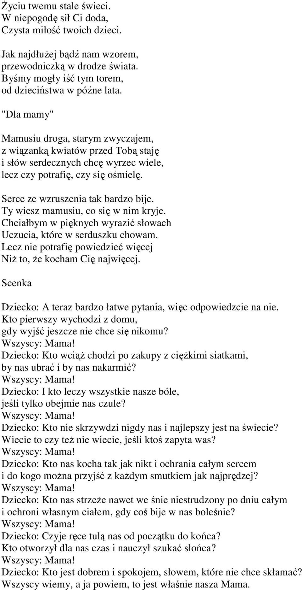 Ty wiesz mamusiu, co się w nim kryje. Chciałbym w pięknych wyrazić słowach Uczucia, które w serduszku chowam. Lecz nie potrafię powiedzieć więcej NiŜ to, Ŝe kocham Cię najwięcej.