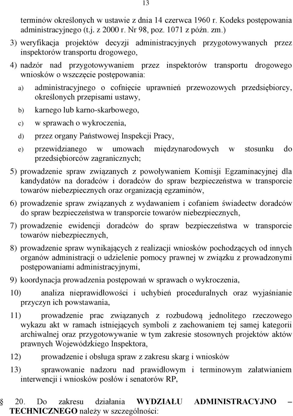 wszczęcie postępowania: a) administracyjnego o cofnięcie uprawnień przewozowych przedsiębiorcy, określonych przepisami ustawy, b) karnego lub karno-skarbowego, c) w sprawach o wykroczenia, d) przez