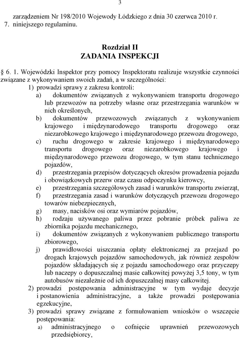 Wojewódzki Inspektor przy pomocy Inspektoratu realizuje wszystkie czynności związane z wykonywaniem swoich zadań, a w szczególności: 1) prowadzi sprawy z zakresu kontroli: a) dokumentów związanych z