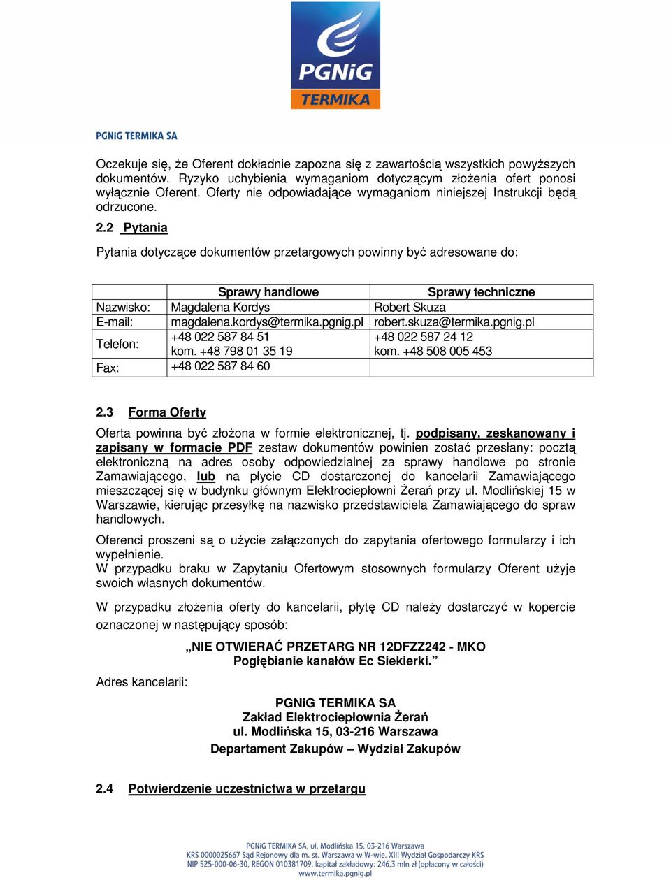 2 Pytania Pytania dotyczące dokumentów przetargowych powinny być adresowane do: Sprawy handlowe Sprawy techniczne Nazwisko: Magdalena Kordys Robert Skuza E-mail: magdalena.kordys@termika.pgnig.