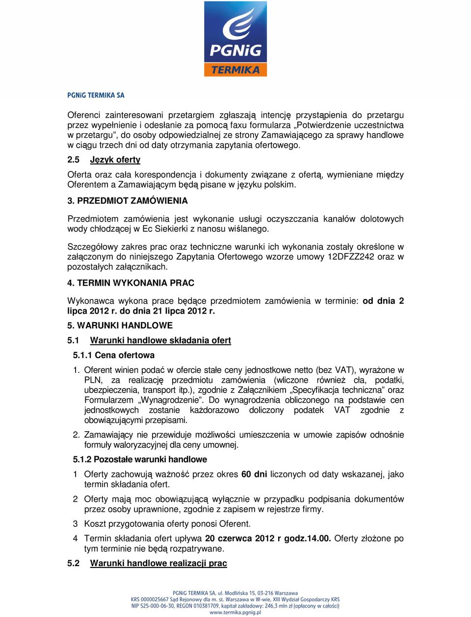 5 Język oferty Oferta oraz cała korespondencja i dokumenty związane z ofertą, wymieniane między Oferentem a Zamawiającym będą pisane w języku polskim. 3.