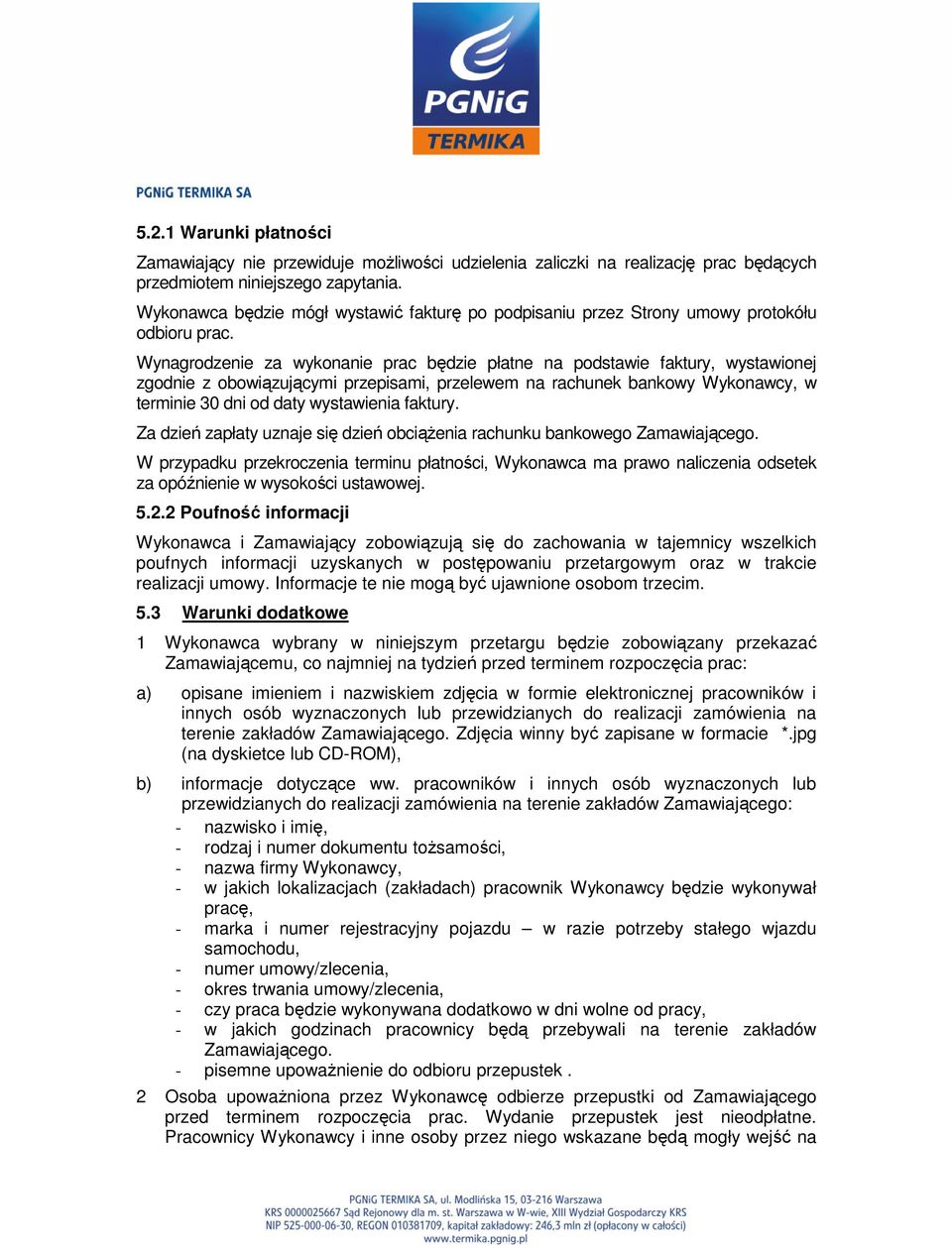 Wynagrodzenie za wykonanie prac będzie płatne na podstawie faktury, wystawionej zgodnie z obowiązującymi przepisami, przelewem na rachunek bankowy Wykonawcy, w terminie 30 dni od daty wystawienia