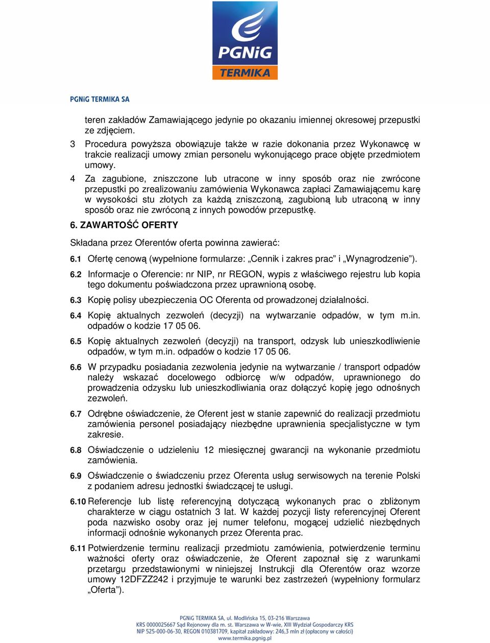 4 Za zagubione, zniszczone lub utracone w inny sposób oraz nie zwrócone przepustki po zrealizowaniu zamówienia Wykonawca zapłaci Zamawiającemu karę w wysokości stu złotych za kaŝdą zniszczoną,