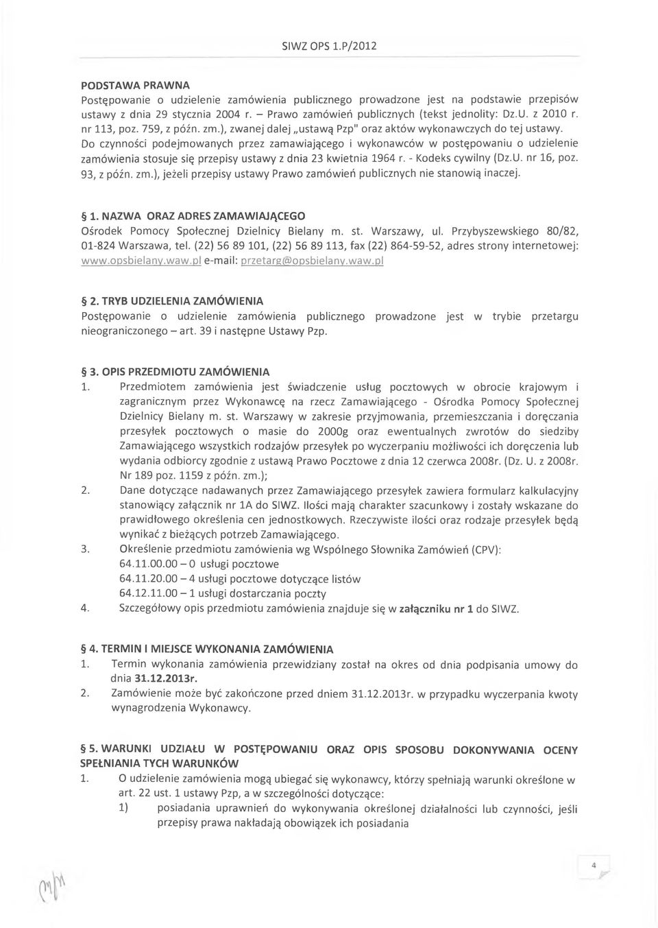 Do czynności podejmowanych przez zamawiającego i wykonawców w postępowaniu o udzielenie zamówienia stosuje się przepisy ustawy z dnia 23 kwietnia 1964 r. - Kodeks cywilny (Dz.U. nr 16, poz.