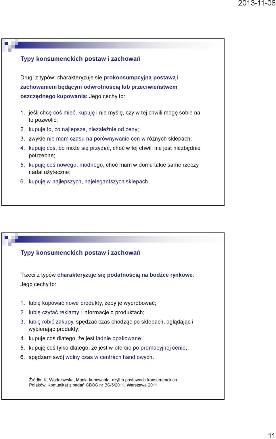 kupuję coś, bo może się przydać, choć w tej chwili nie jest niezbędnie potrzebne; 5. kupuję coś nowego, modnego, choć mam w domu takie same rzeczy nadal użyteczne; 6.