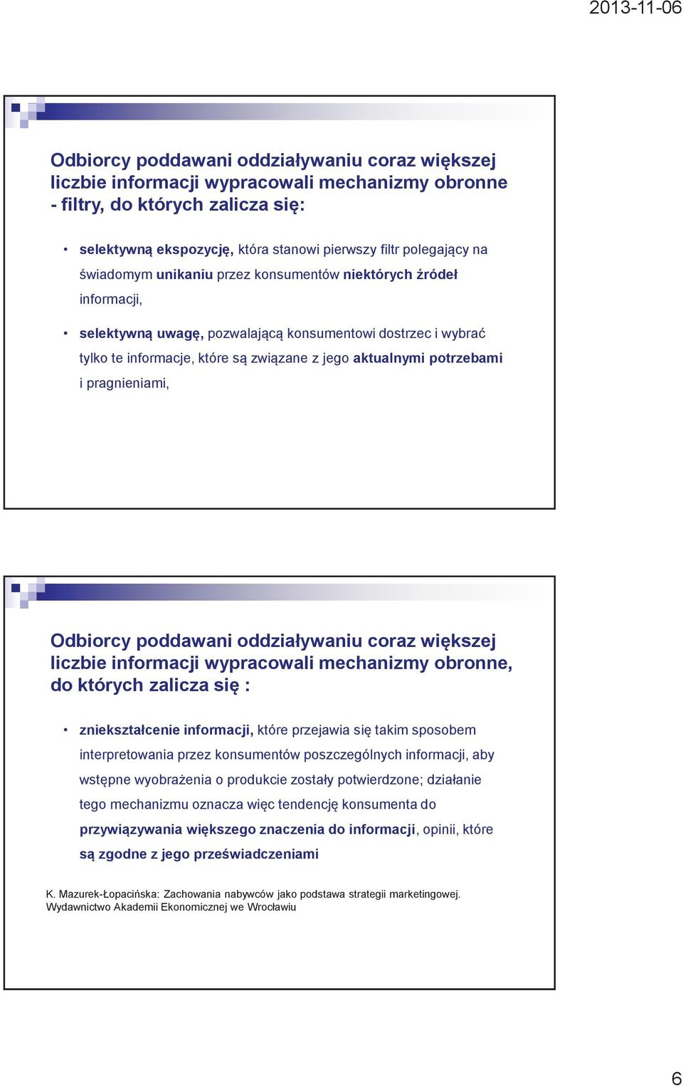 pragnieniami, Odbiorcy poddawani oddziaływaniu coraz większej liczbie informacji wypracowali mechanizmy obronne, do których zalicza się : zniekształcenie informacji, które przejawia się takim