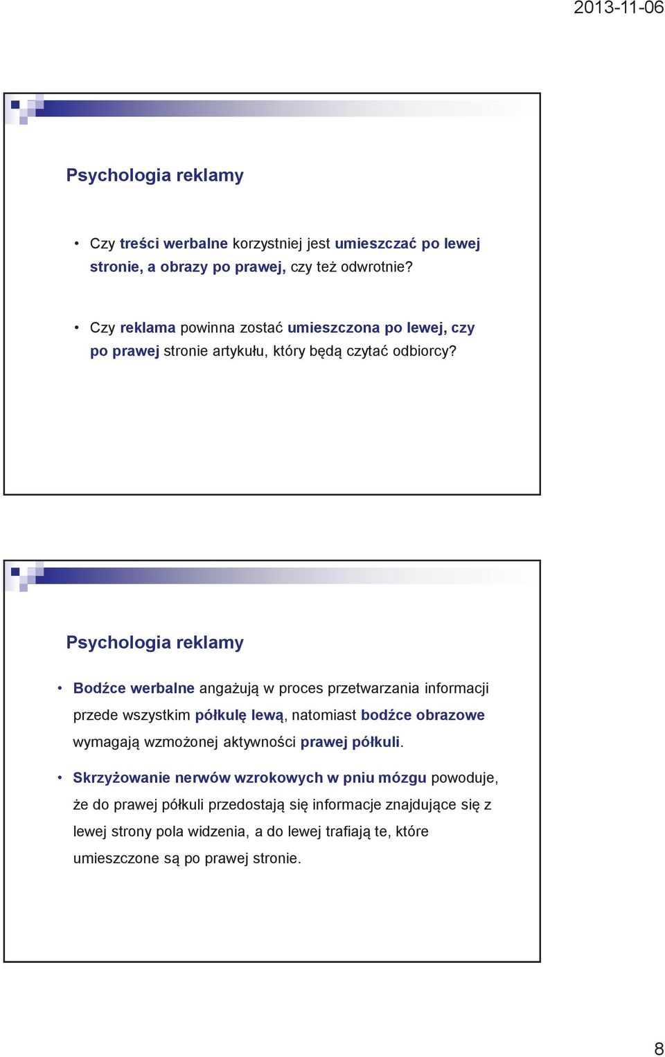 Psychologia reklamy Bodźce werbalne angażują w proces przetwarzania informacji przede wszystkim półkulę lewą, natomiast bodźce obrazowe wymagają wzmożonej