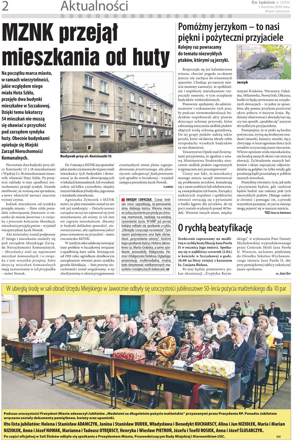 Pierwotnie dwa budynki przy ulicy Kościuszki 12 z 18 mieszkaniami i Wąskiej 2 z 36 mieszkaniami stanowiły własność Huty Szkła. Po przejściu zakładu w stan upadłości nieruchomości przejął syndyk.