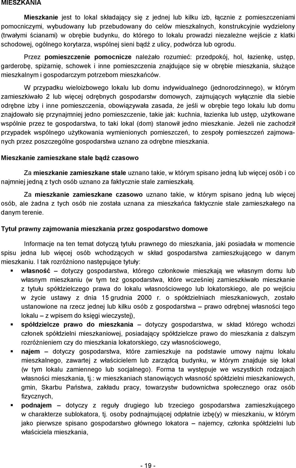 Przez pomieszczenie pomocnicze należało rozumieć: przedpokój, hol, łazienkę, ustęp, garderobę, spiżarnię, schowek i inne pomieszczenia znajdujące się w obrębie mieszkania, służące mieszkalnym i