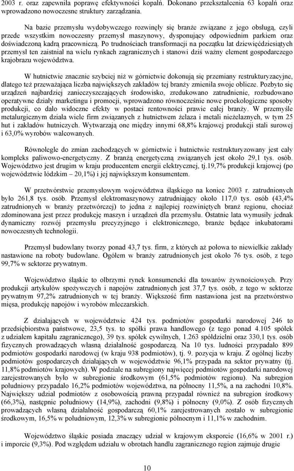 Po trudnościach transformacji na początku lat dziewięćdziesiątych przemysł ten zaistniał na wielu rynkach zagranicznych i stanowi dziś ważny element gospodarczego krajobrazu województwa.