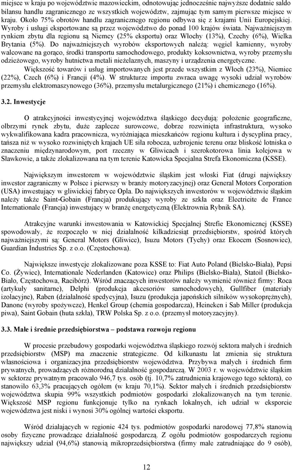 Najważniejszym rynkiem zbytu dla regionu są Niemcy (25% eksportu) oraz Włochy (13%), Czechy (6%), Wielka Brytania (5%).