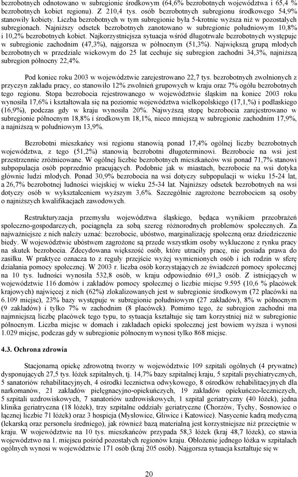 Najkorzystniejsza sytuacja wśród długotrwale bezrobotnych występuje w subregionie zachodnim (47,3%), najgorsza w północnym (51,3%).