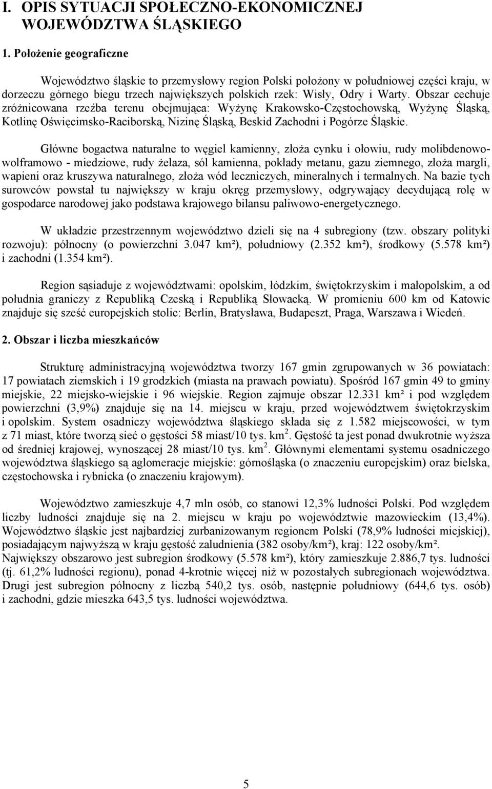 Obszar cechuje zróżnicowana rzeźba terenu obejmująca: Wyżynę Krakowsko-Częstochowską, Wyżynę Śląską, Kotlinę Oświęcimsko-Raciborską, Nizinę Śląską, Beskid Zachodni i Pogórze Śląskie.