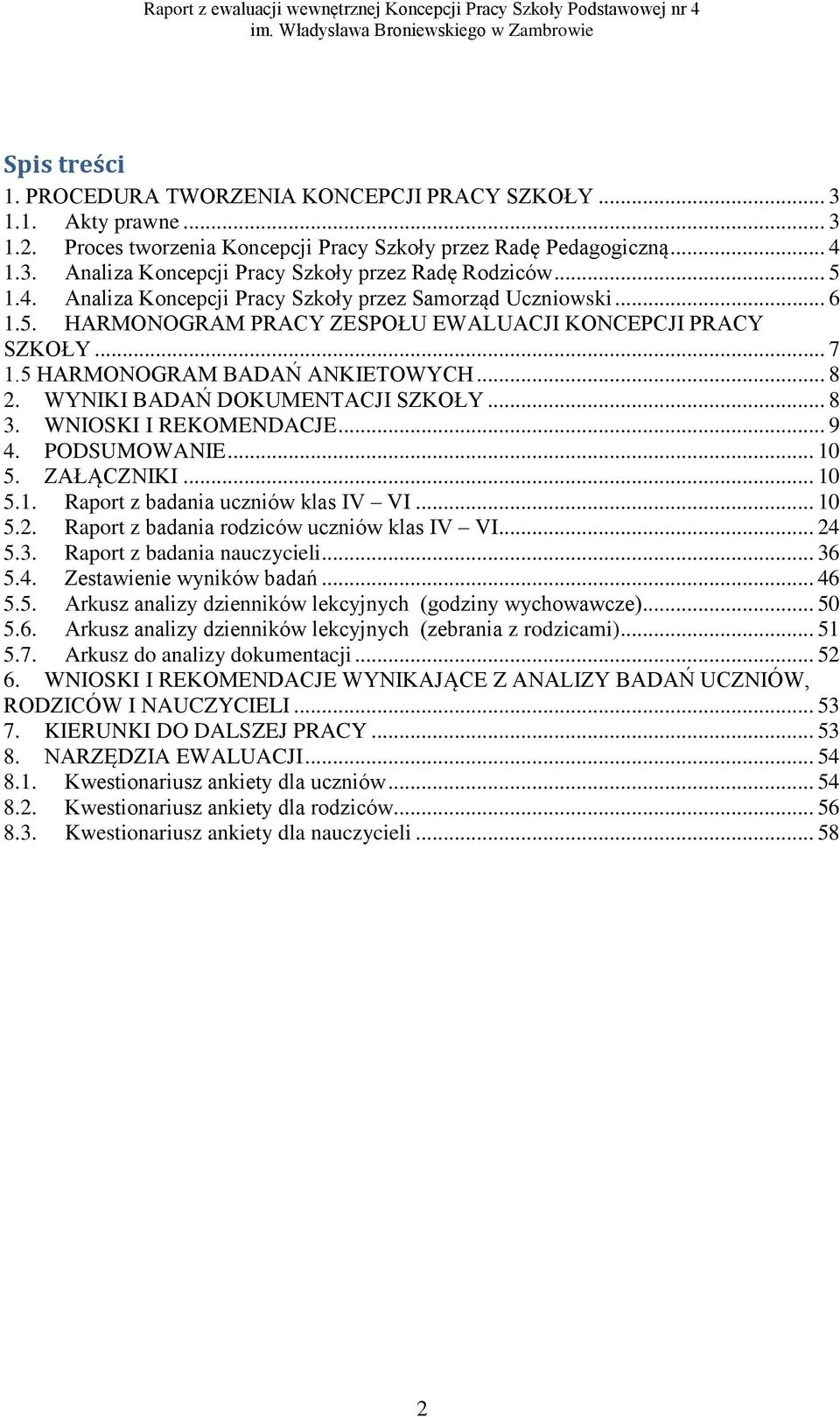 WYNIKI BADAŃ DOKUMENTACJI SZKOŁY... 8 3. WNIOSKI I REKOMENDACJE... 9 4. PODSUMOWANIE... 10 5. ZAŁĄCZNIKI... 10 5.1. Raport z badania uczniów klas IV VI... 10 5.2.