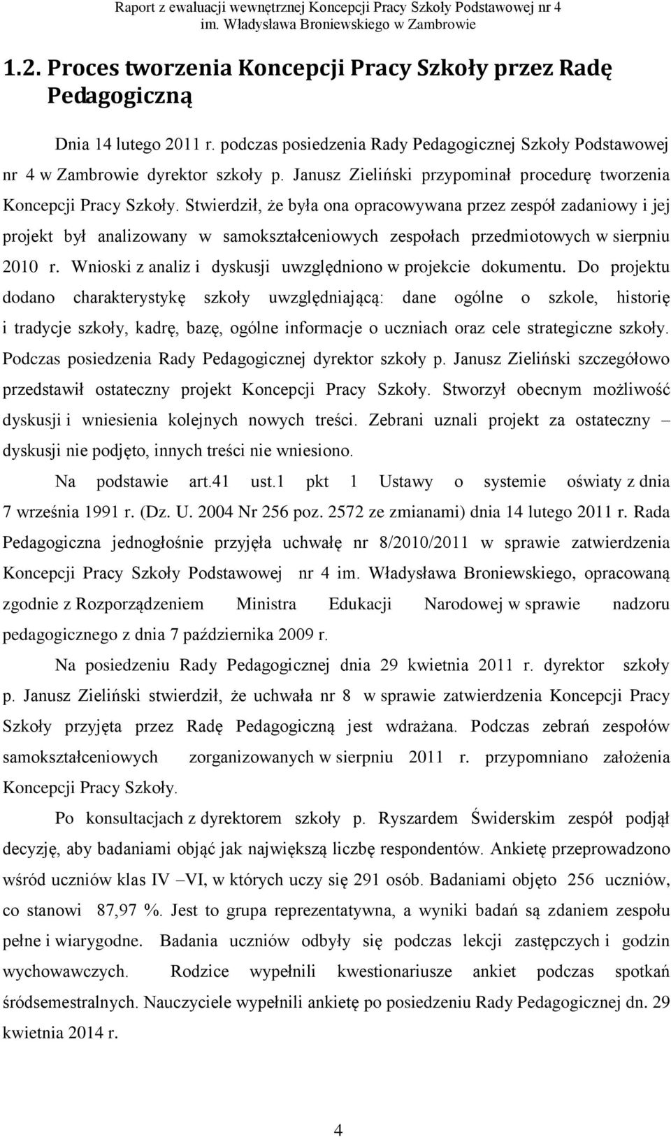 Stwierdził, że była ona opracowywana przez zespół zadaniowy i jej projekt był analizowany w samokształceniowych zespołach przedmiotowych w sierpniu 2010 r.