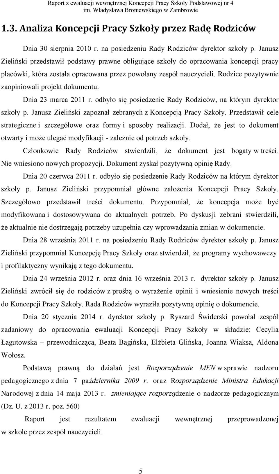 Rodzice pozytywnie zaopiniowali projekt dokumentu. Dnia 23 marca 2011 r. odbyło się posiedzenie Rady Rodziców, na którym dyrektor szkoły p.