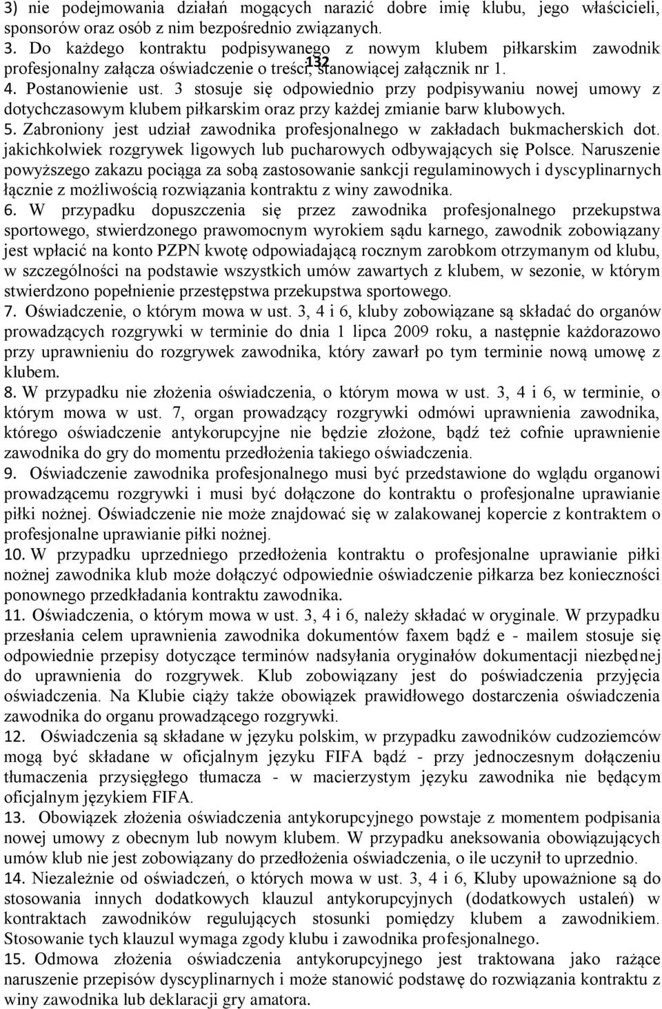 3 stosuje się odpowiednio przy podpisywaniu nowej umowy z dotychczasowym klubem piłkarskim oraz przy każdej zmianie barw klubowych. 5.