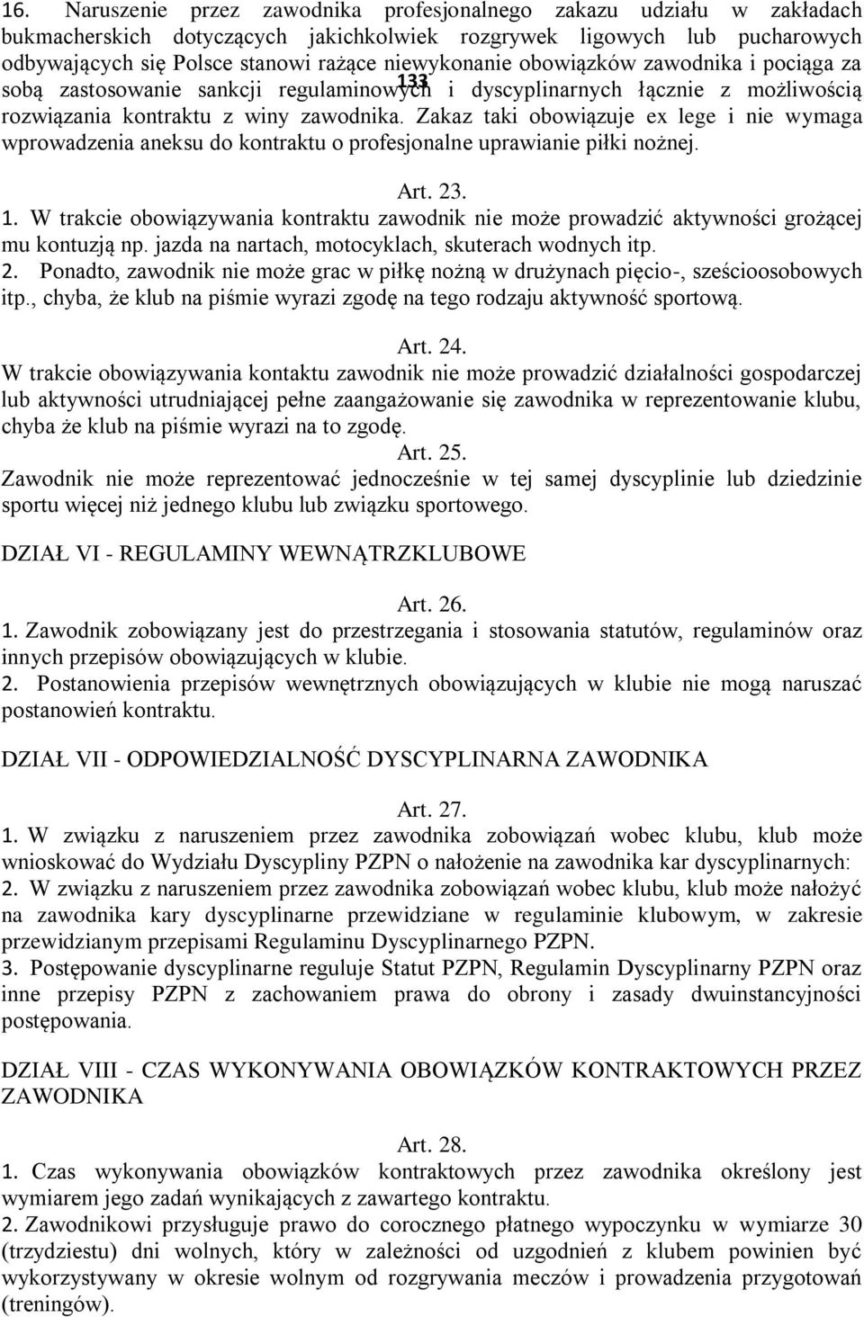 Zakaz taki obowiązuje ex lege i nie wymaga wprowadzenia aneksu do kontraktu o profesjonalne uprawianie piłki nożnej. Art. 23. 1.