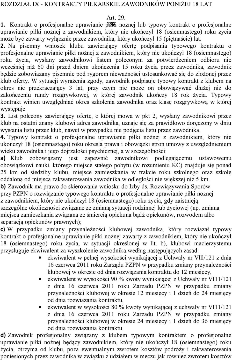 Kontrakt o profesjonalne uprawianie piłki 134 nożnej lub typowy kontrakt o profesjonalne uprawianie piłki nożnej z zawodnikiem, który nie ukończył 18 (osiemnastego) roku życia może być zawarty