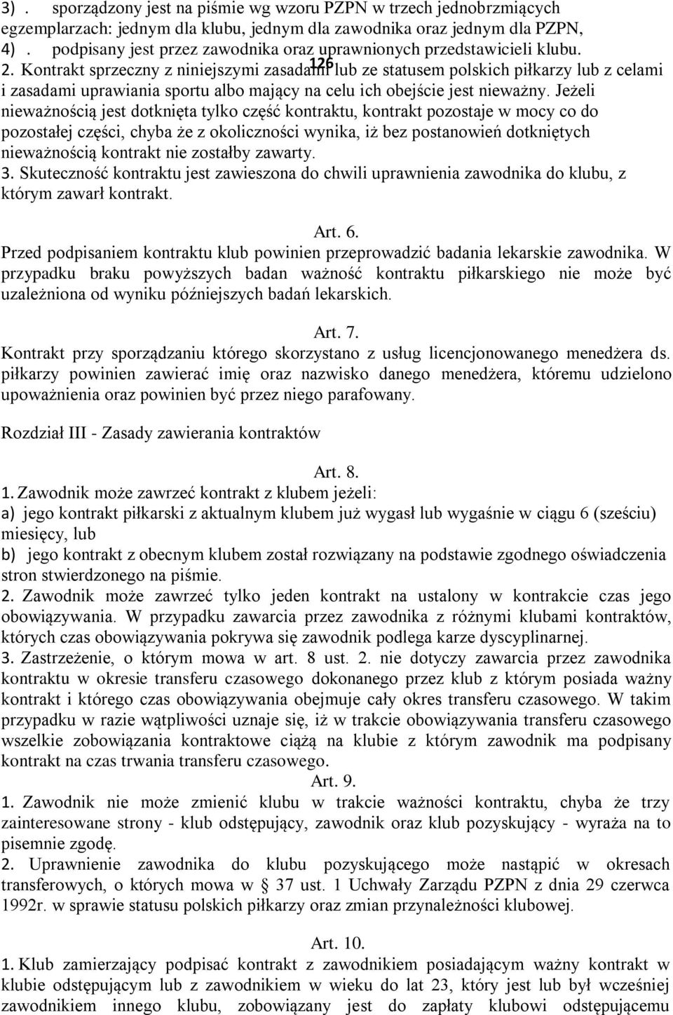 Kontrakt sprzeczny z niniejszymi zasadami 126 lub ze statusem polskich piłkarzy lub z celami i zasadami uprawiania sportu albo mający na celu ich obejście jest nieważny.