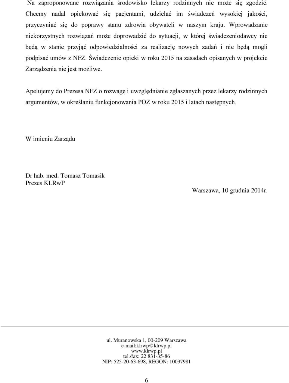 Wprowadzanie niekorzystnych rozwiązań może doprowadzić do sytuacji, w której świadczeniodawcy nie będą w stanie przyjąć odpowiedzialności za realizację nowych zadań i nie będą mogli podpisać umów z