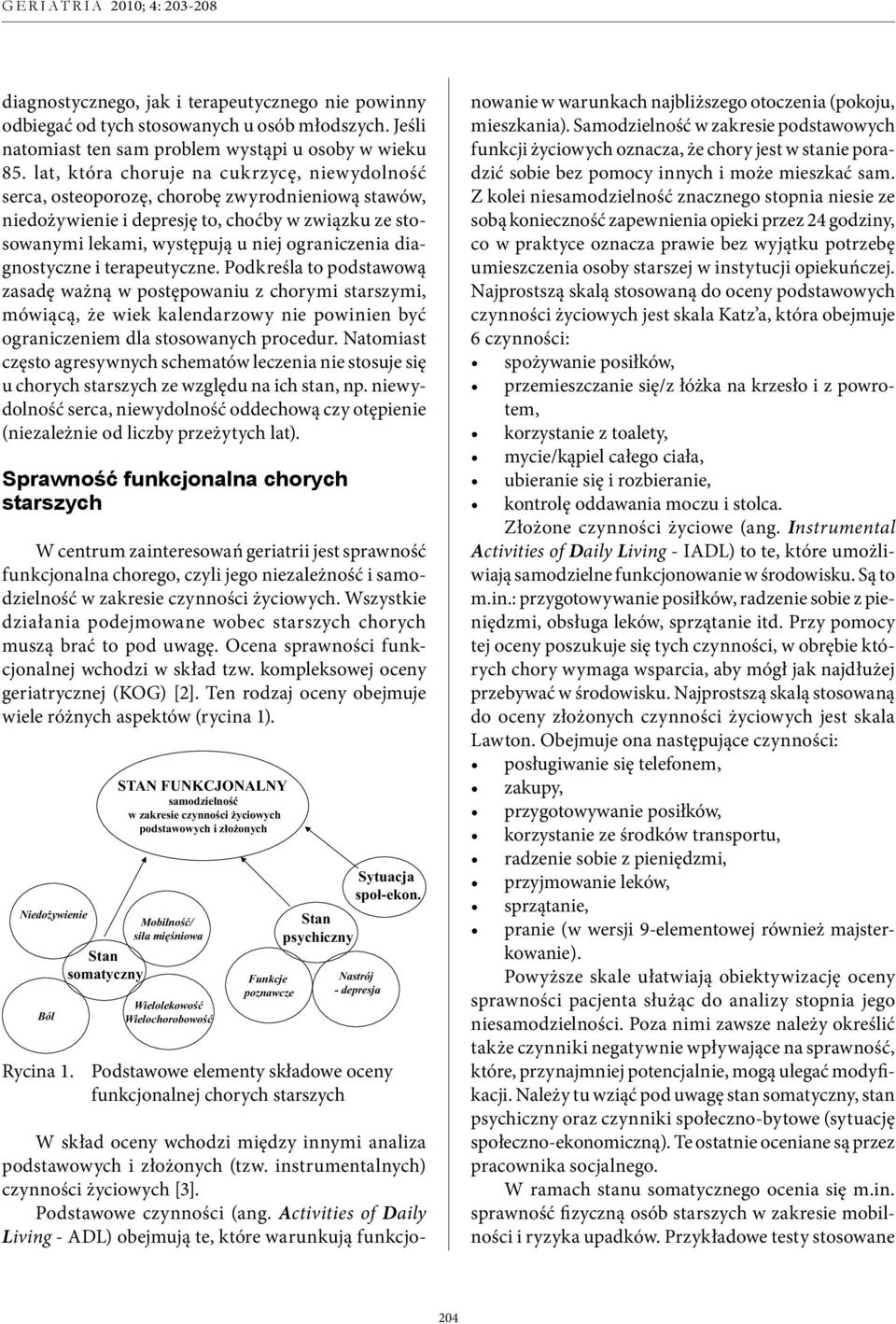 diagnostyczne i terapeutyczne. Podkreśla to podstawową zasadę ważną w postępowaniu z chorymi starszymi, mówiącą, że wiek kalendarzowy nie powinien być ograniczeniem dla stosowanych procedur.