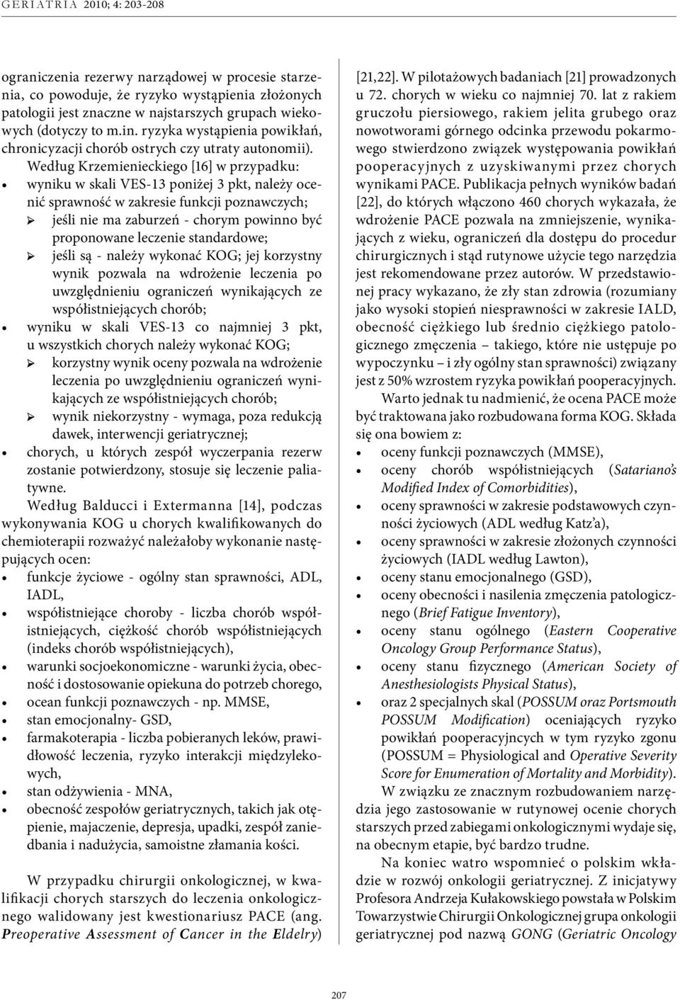 Według Krzemienieckiego [16] w przypadku: wyniku w skali VES-13 poniżej 3 pkt, należy ocenić sprawność w zakresie funkcji poznawczych; jeśli nie ma zaburzeń - chorym powinno być proponowane leczenie