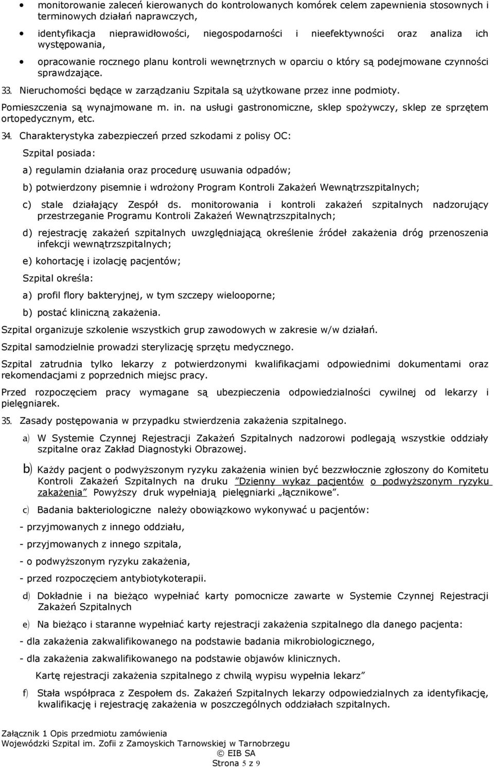 Nieruchomości będące w zarządzaniu Szpitala są użytkowane przez inne podmioty. Pomieszczenia są wynajmowane m. in. na usługi gastronomiczne, sklep spożywczy, sklep ze sprzętem ortopedycznym, etc. 34.