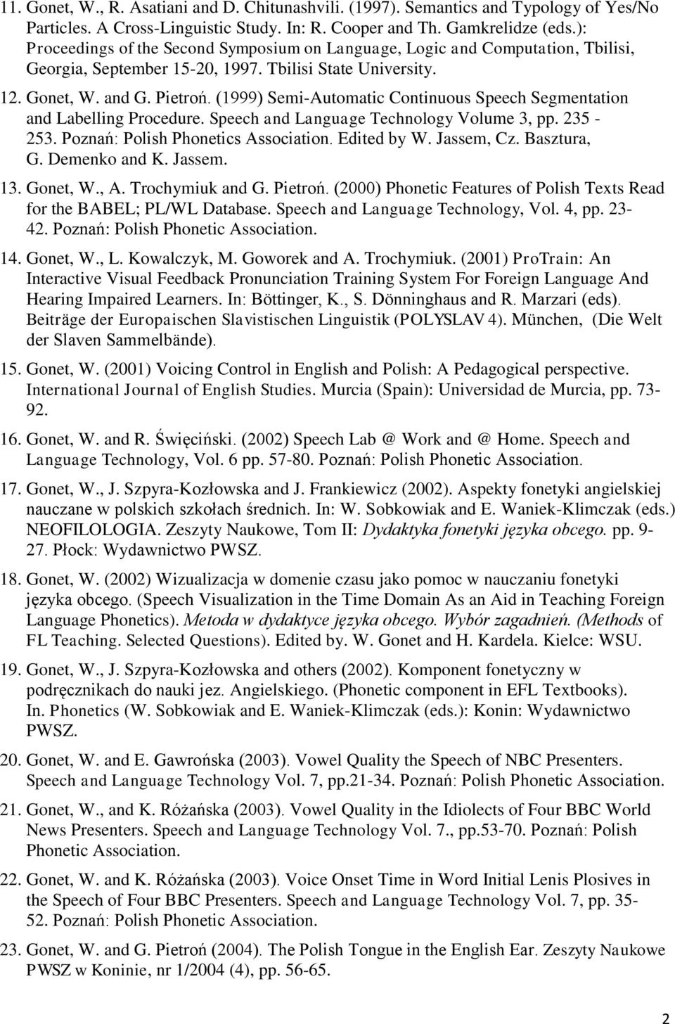 (1999) Semi-Automatic Continuous Speech Segmentation and Labelling Procedure. Speech and Language Technology Volume 3, pp. 235-253. Poznań: Polish Phonetics Association. Edited by W. Jassem, Cz.