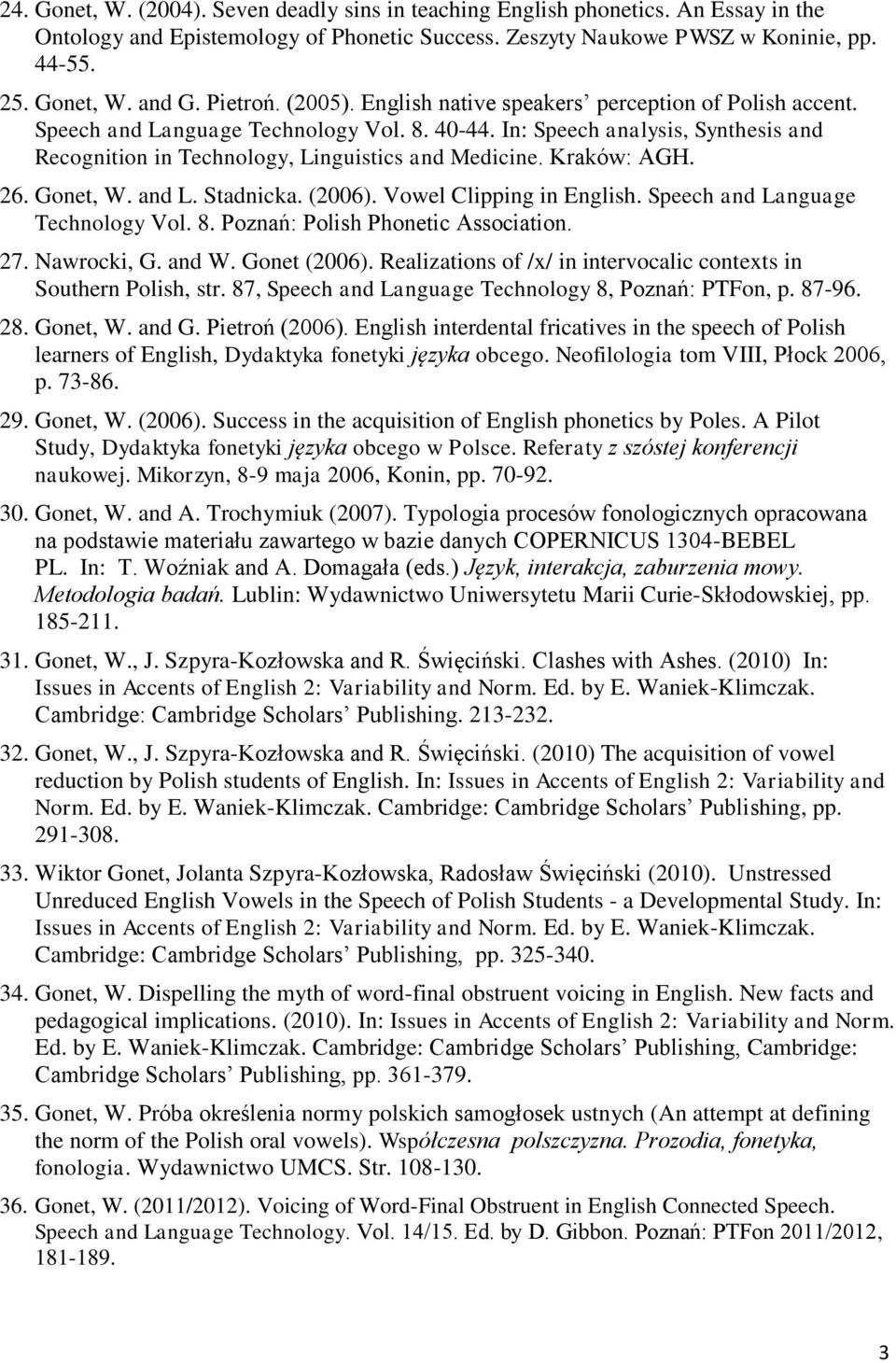 In: Speech analysis, Synthesis and Recognition in Technology, Linguistics and Medicine. Kraków: AGH. 26. Gonet, W. and L. Stadnicka. (2006). Vowel Clipping in English.