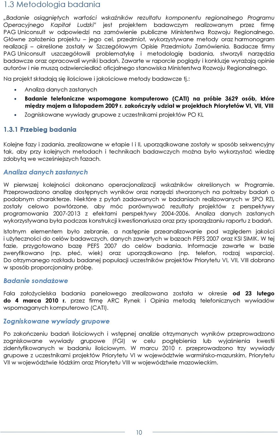 Główne załoŝenia projektu jego cel, przedmiot, wykorzystywane metody oraz harmonogram realizacji określone zostały w Szczegółowym Opisie Przedmiotu Zamówienia.