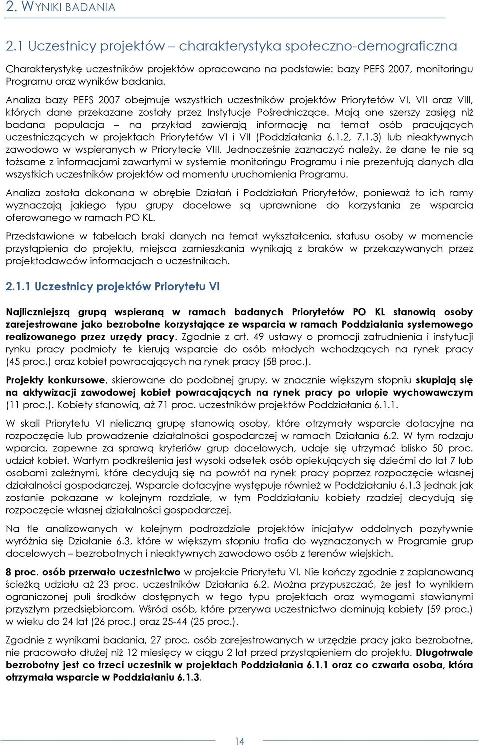 Analiza bazy PEFS 2007 obejmuje wszystkich uczestników projektów Priorytetów VI, VII oraz VIII, których dane przekazane zostały przez Instytucje Pośredniczące.