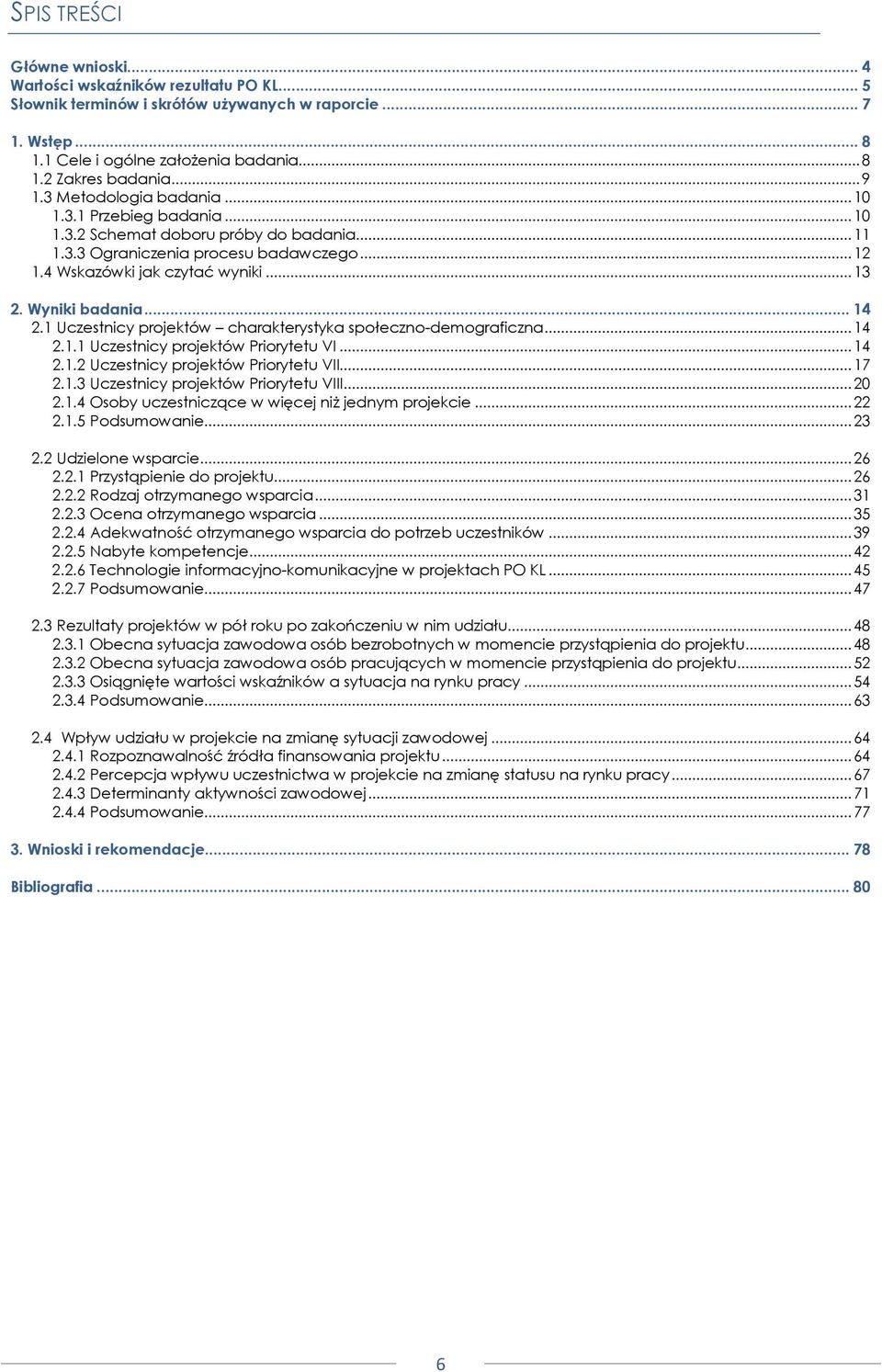 Wyniki badania... 14 2.1 Uczestnicy projektów charakterystyka społeczno-demograficzna...14 2.1.1 Uczestnicy projektów Priorytetu VI...14 2.1.2 Uczestnicy projektów Priorytetu VII...17 2.1.3 Uczestnicy projektów Priorytetu VIII.